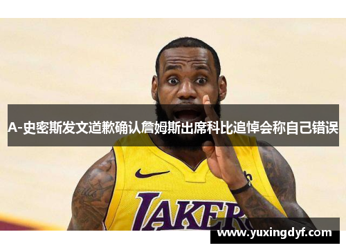A-史密斯发文道歉确认詹姆斯出席科比追悼会称自己错误