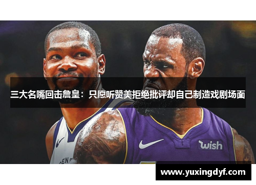 三大名嘴回击詹皇：只愿听赞美拒绝批评却自己制造戏剧场面