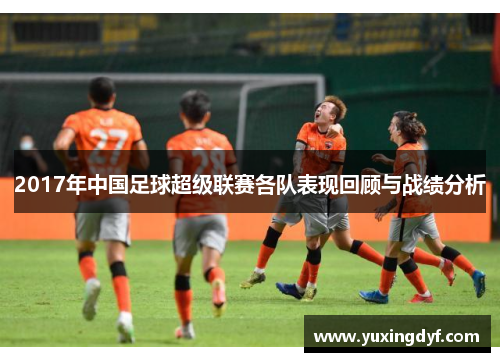 2017年中国足球超级联赛各队表现回顾与战绩分析