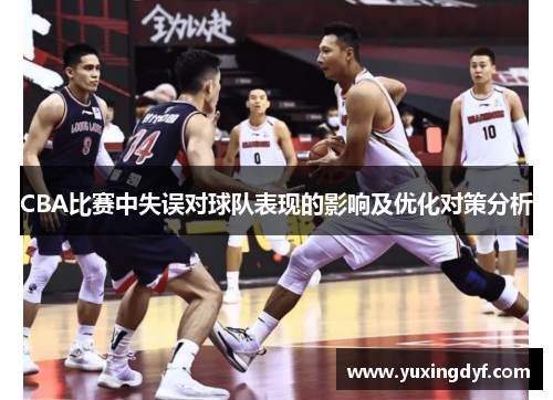 CBA比赛中失误对球队表现的影响及优化对策分析