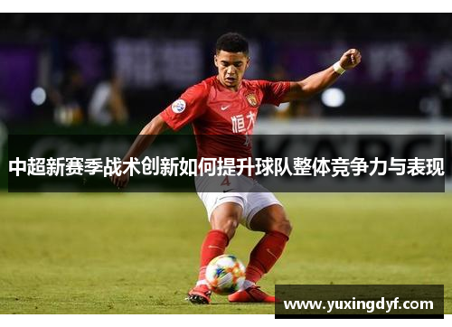 中超新赛季战术创新如何提升球队整体竞争力与表现