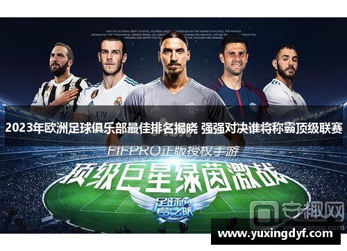 2023年欧洲足球俱乐部最佳排名揭晓 强强对决谁将称霸顶级联赛